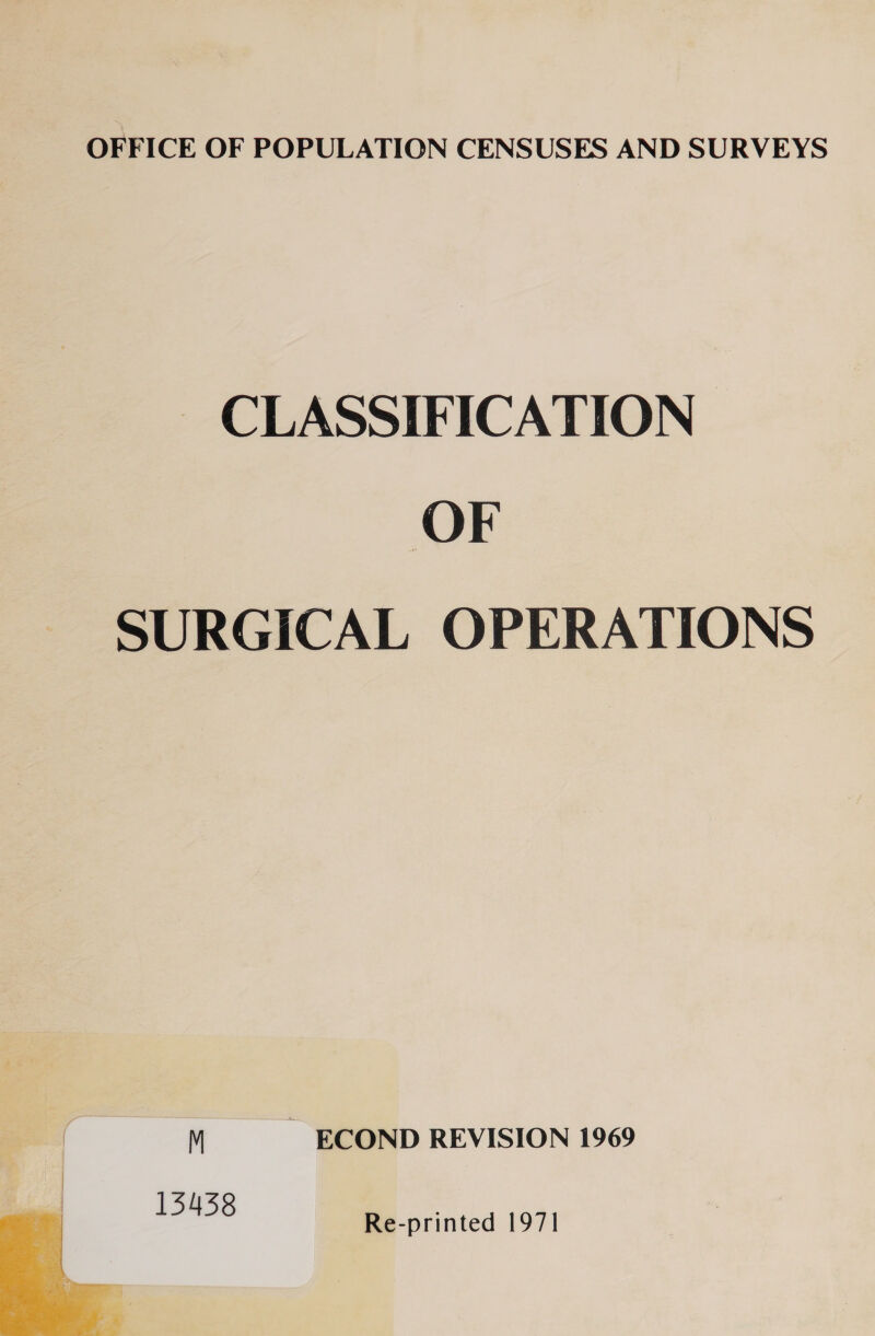 OFFICE OF POPULATION CENSUSES AND SURVEYS ~ CLASSIFICATION OF SURGICAL OPERATIONS | M ~ ECOND REVISION 1969 | 15458 Re-printed 197] 