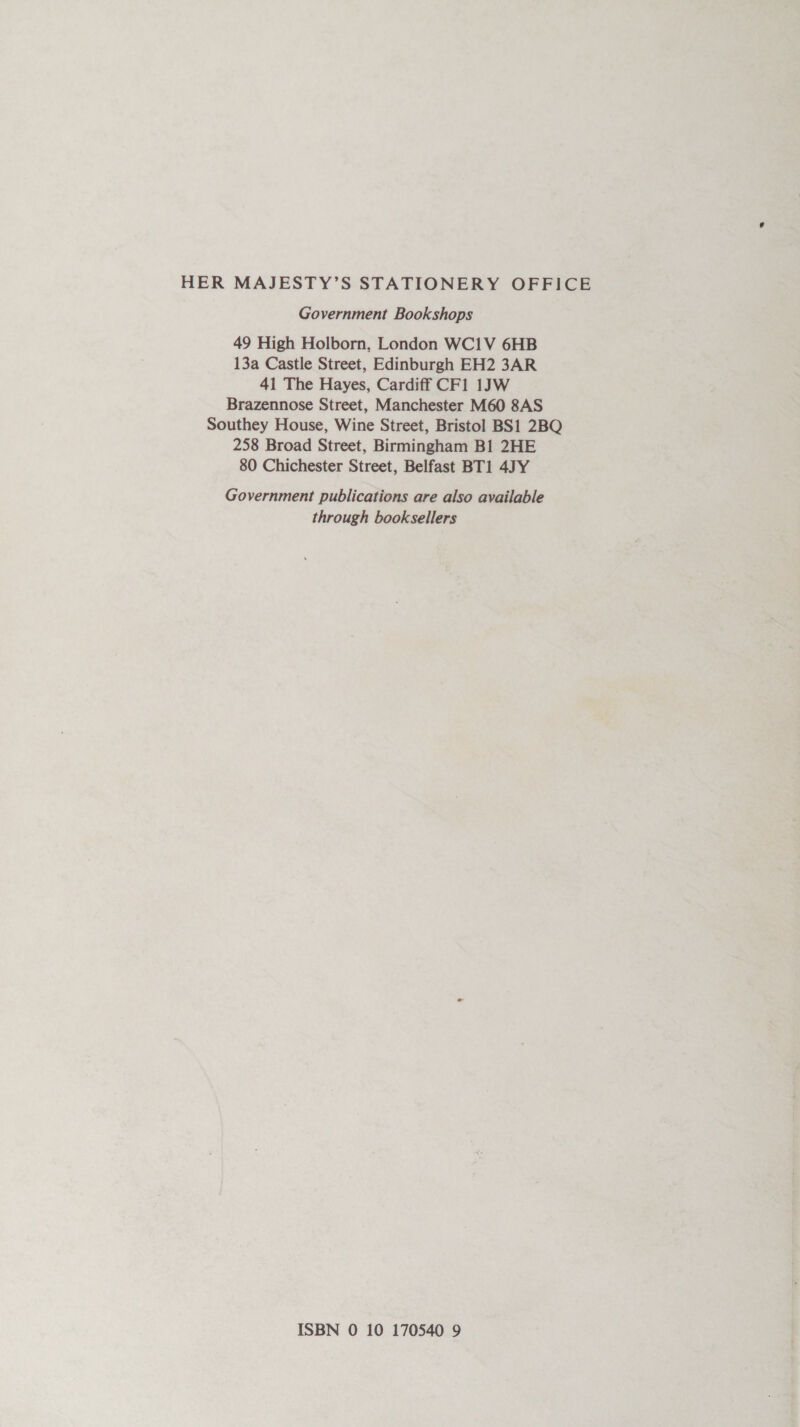 Government Bookshops 49 High Holborn, London WC1V 6HB 13a Castle Street, Edinburgh EH2 3AR 41 The Hayes, Cardiff CF1 1JW Brazennose Street, Manchester M60 8AS Southey House, Wine Street, Bristol BS1 2BQ 258 Broad Street, Birmingham B1 2HE 80 Chichester Street, Belfast BT1 4JY Government publications are also available through booksellers