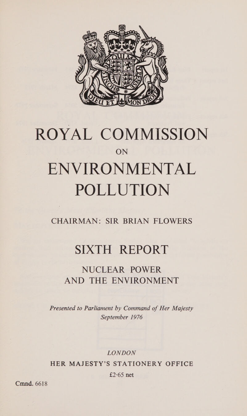  ROYAL COMMISSION ON ENVIRONMENTAL POLLUTION CHAIRMAN: SIR BRIAN FLOWERS SIXTH REPORT NUCLEAR POWER AND THE ENVIRONMENT Presented to Parliament by Command of Her Majesty September 1976 LONDON HER MAJESTY’S STATIONERY OFFICE £2-65 net Cmnd. 6618