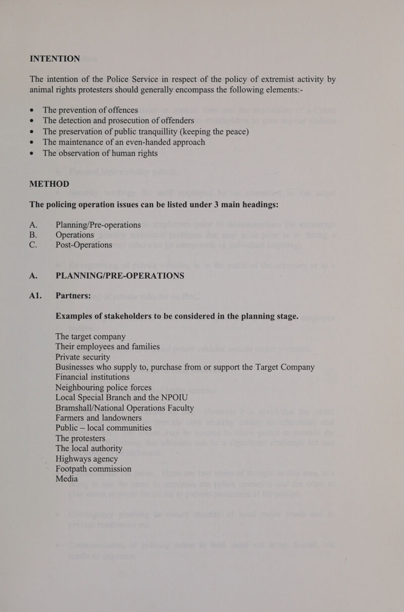 A. B. i Planning/Pre-operations Operations Post-Operations PLANNING/PRE-OPERATIONS Partners: Examples of stakeholders to be considered in the planning stage. The target company Their employees and families Private security Businesses who supply to, purchase from or support the Target Company Financial institutions Neighbouring police forces Local Special Branch and the NPOIU Bramshall/National Operations Faculty Farmers and landowners Public — local communities The protesters The local authority Highways agency Footpath commission Media