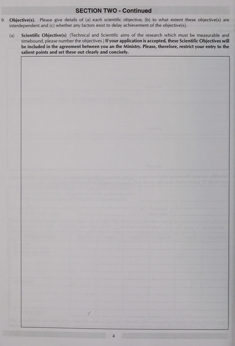 (a) Scientific Objective(s) (Technical and Scientific aims of the research which must be measurable and timebound, please number the objectives.) If your application is accepted, these Scientific Objectives will be included in the agreement between you an the Ministry. Please, therefore, restrict your entry to the salient points and set these out clearly and concisely.