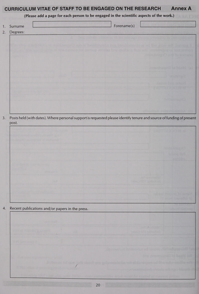 CURRICULUM VITAE OF STAFF TO BE ENGAGED ON THE RESEARCH Annex A (Please add a page for each person to be engaged in the scientific aspects of the work.) 1. Sumame LBRO yee Sarge 8 | porenanets) ty ui Age Gai a 2. Degrees: 3. Posts held (with dates). Where personal support is requested please identify tenure and source of funding of present post. 4. Recent publications and/or papers in the press. 