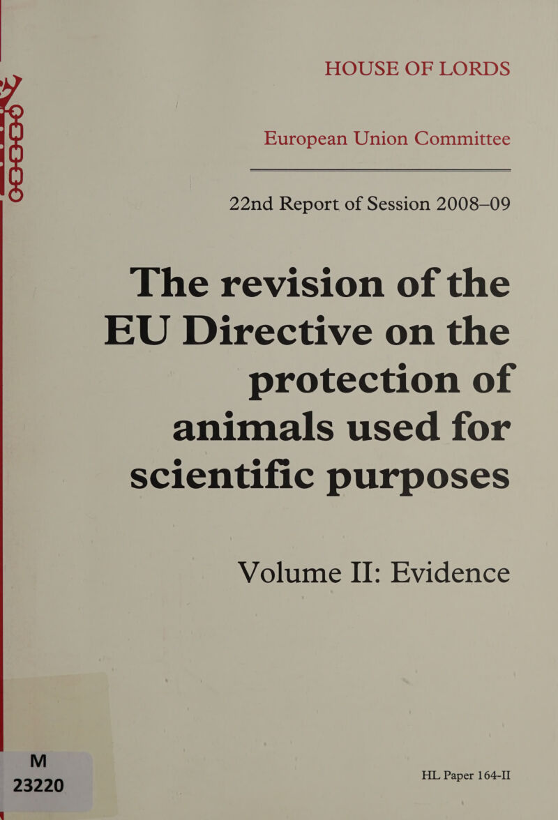 European Union Committee  22nd Report of Session 2008—09 The revision of the EU Directive on the protection of animals used for scientific purposes Volume II: Evidence HL Paper 164-II 23220