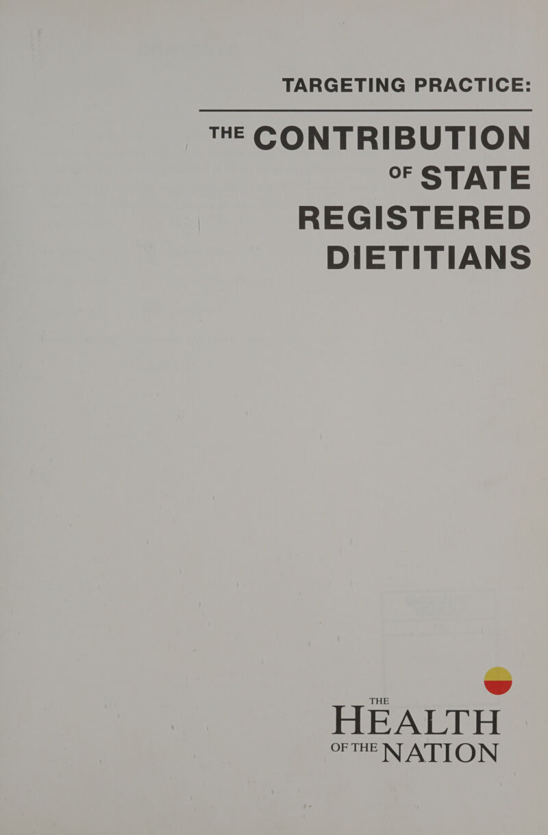 TARGETING PRACTICE: THE CONTRIBUTION °F STATE REGISTERED DIETITIANS HEALTH OF THE NATION