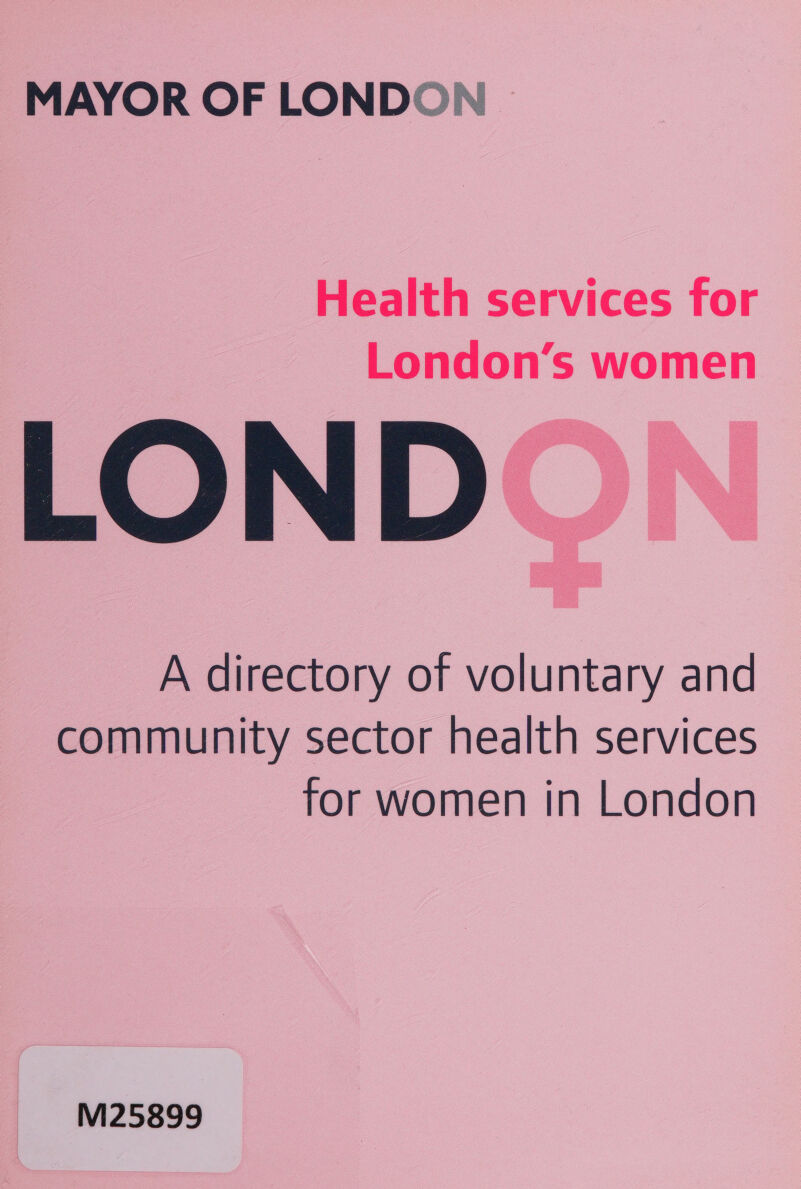  MAYOR OF LOND Health services for London’s women LOND directory of voluntary and community sector health services for women in London  M25899