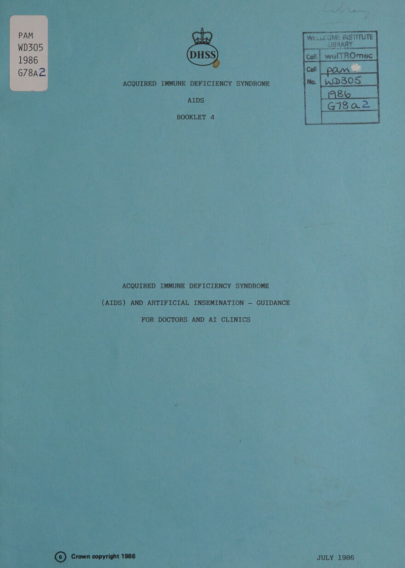 wre SIBRARY : MLL ET a TWN ATE cara peer ~ FColt.| walTROmec | E We: ACQUIRED IMMUNE DEFICIENCY SYNDROME AIDS BOOKLET 4 ACQUIRED IMMUNE DEFICIENCY SYNDROME (AIDS) AND ARTIFICIAL INSEMINATION — GUIDANCE FOR DOCTORS AND AI CLINICS «) Crown copyright 1986 JULY 1986