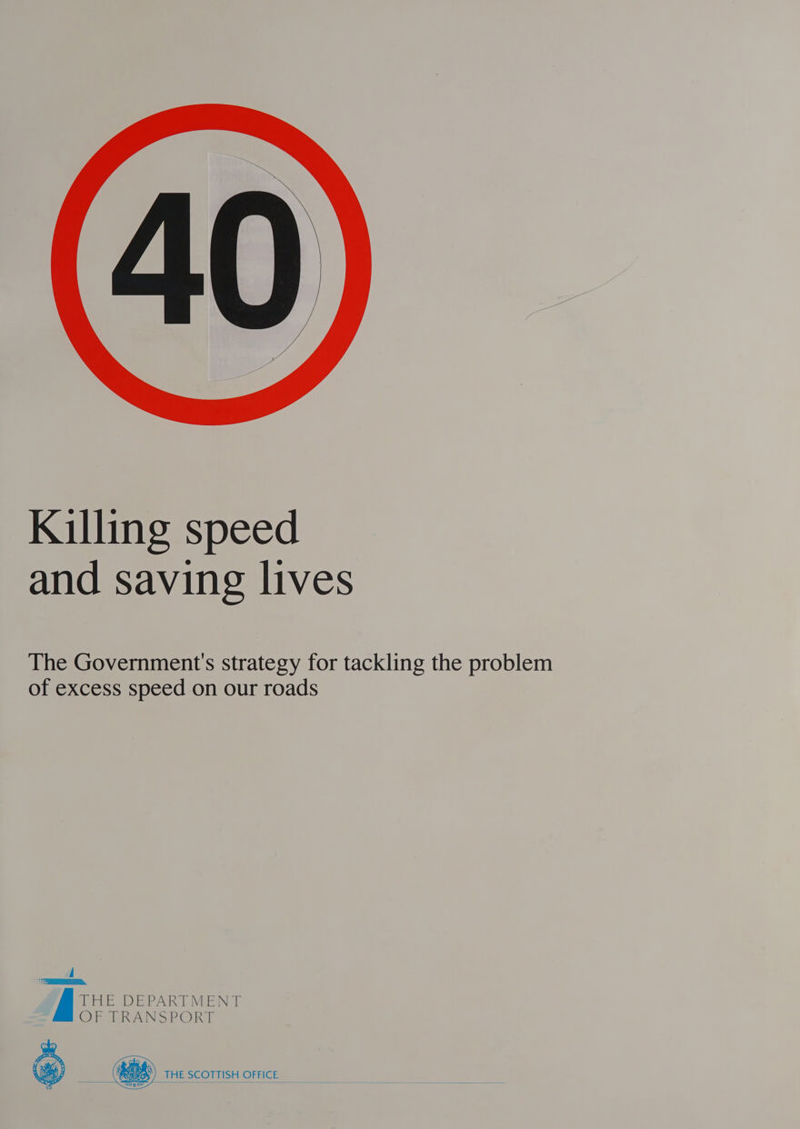  Killing speed and saving lives The Government's strategy for tackling the problem of excess speed on our roads ENS que DEPARTM OF TRANSPORT THE SCOTTISH OFFICE 