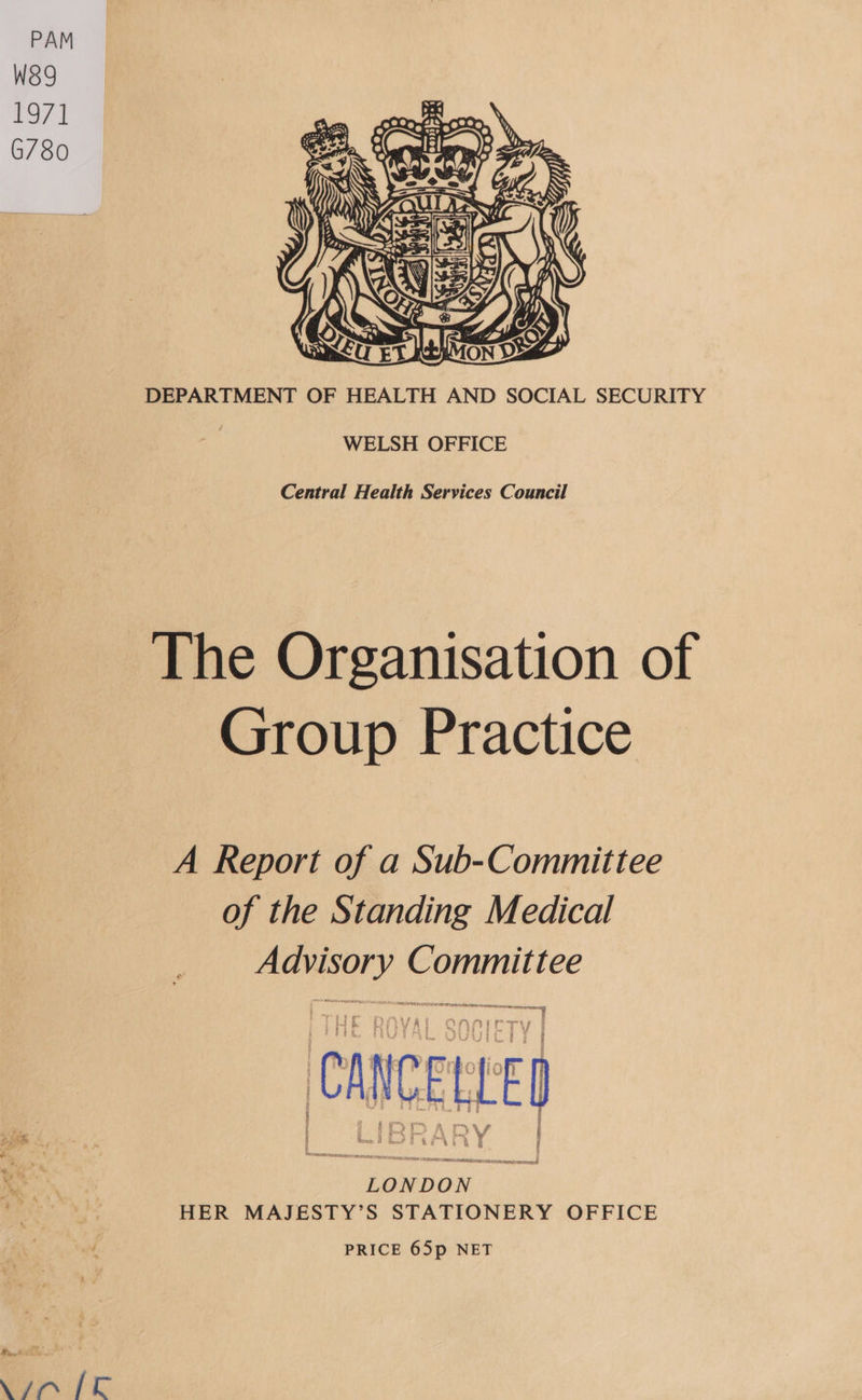 PAM W389 197] 6780  Central Health Services Council The Organisation of Group Practice A Report of a Sub-Committee of the Standing Medical Advisory Committee So ab RPE mamr ee nanny pir Sis vate lf min oe TTT ' q i tea ; : poe tn? FL LD f ' fart feos G@§ HE LE F é f LONDON HER MAJESTY’S STATIONERY OFFICE PRICE 65p NET CoA LK
