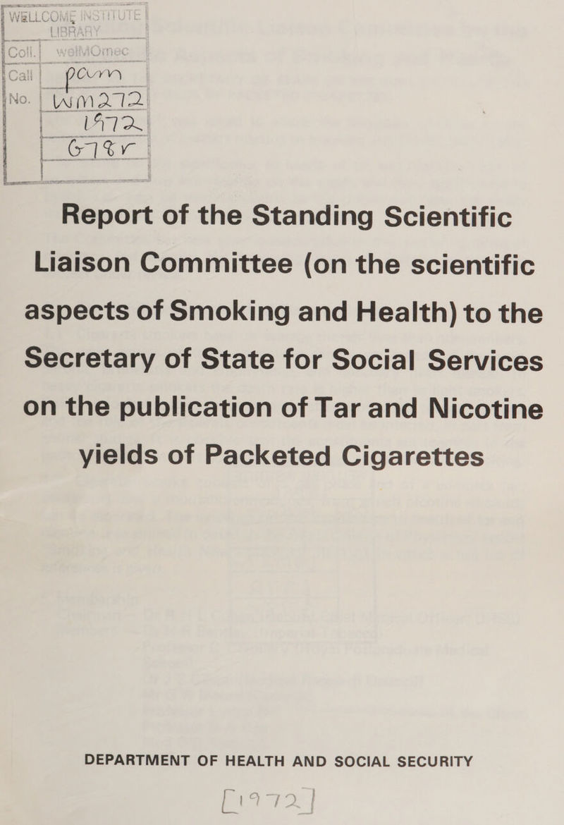 Report of the Standing Scientific Liaison Committee (on the scientific aspects of Smoking and Health) to the Secretary of State for Social Services on the publication of Tar and Nicotine yields of Packeted Cigarettes DEPARTMENT OF HEALTH AND SOCIAL SECURITY SS i a 4 |