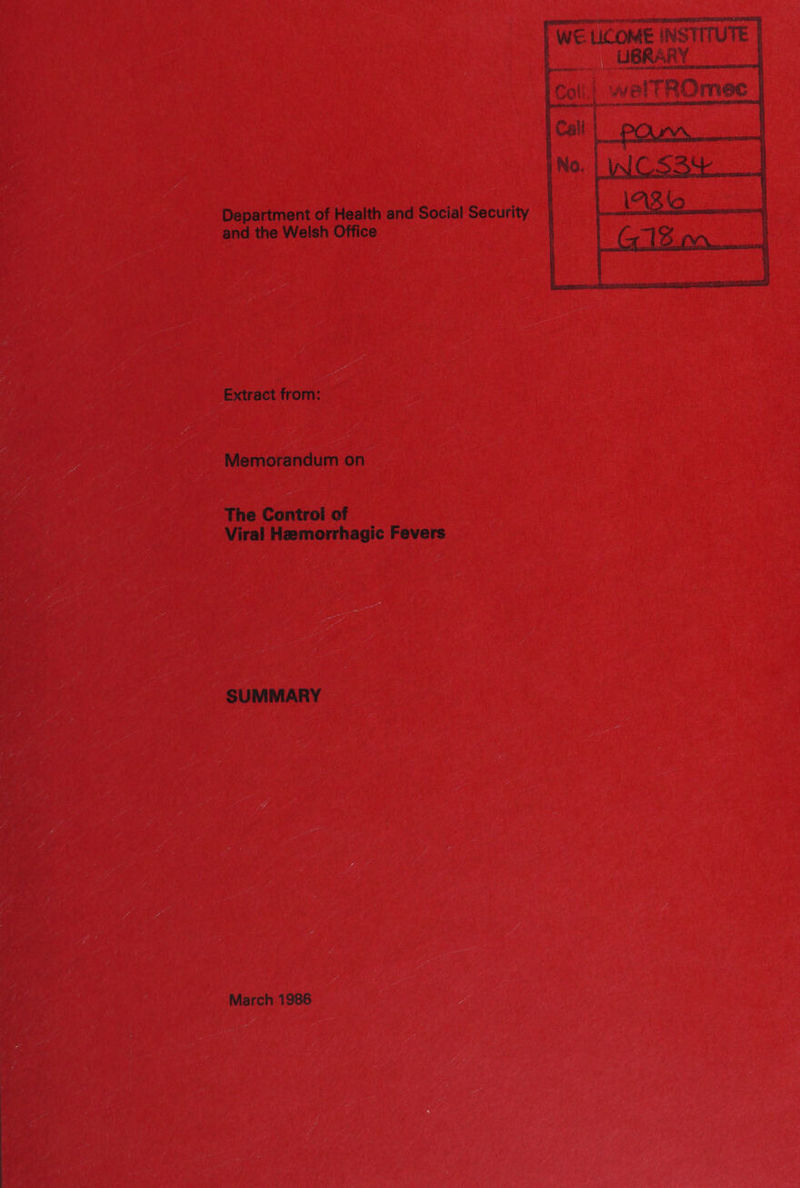 WE LICOME INSTITUTE UBRARY Coll) wy eiTROmec Cail    Department of Health and Social Security and the Welsh Office Extract from: Memorandum on The Controi of Viral Hemorrhagic Fevers SUMMARY March 1986