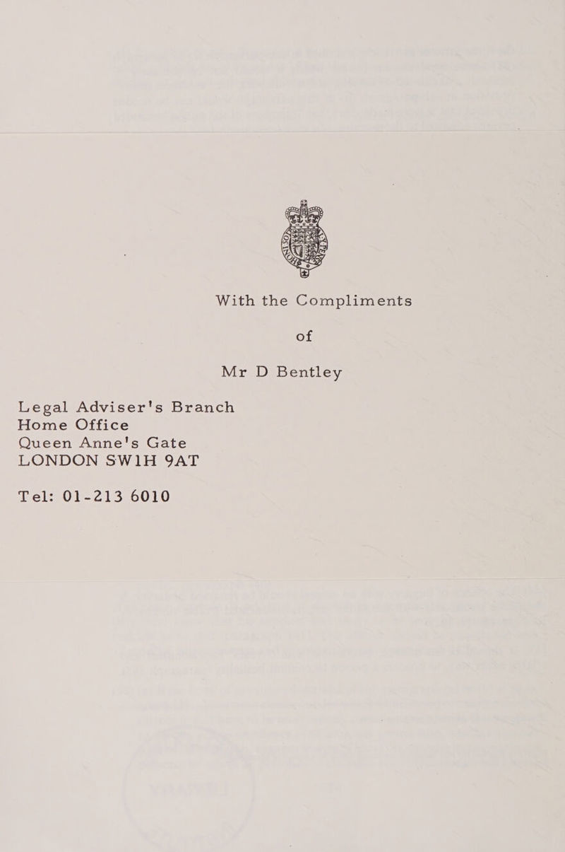  With the Compliments of Mr D Bentley Legal Adviser's Branch Home Office Queen Anne's Gate LONDON SW1H 9AT Tel: 01-213 6010
