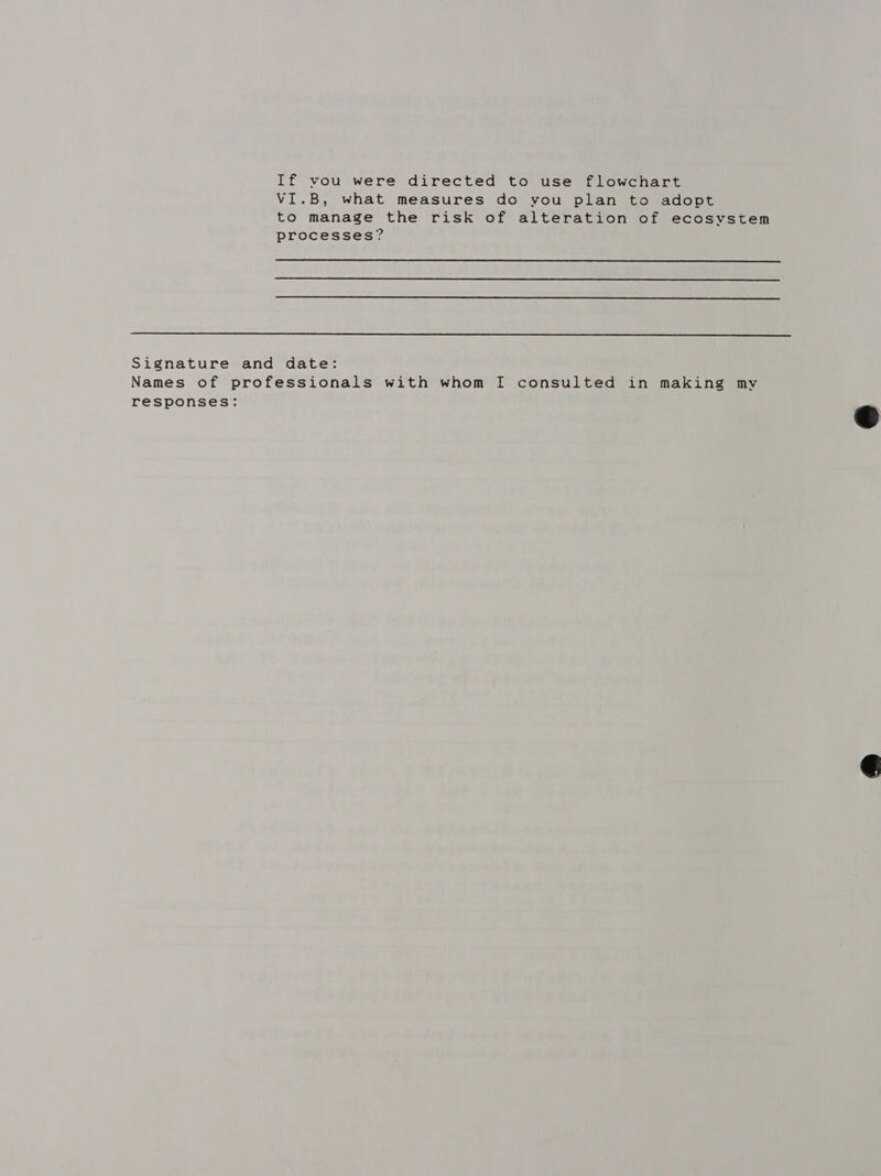 If vou were directed to use flowchart VI.B, what measures do you plan to adopt to manage the risk of alteration of ecosystem processes?     responses: