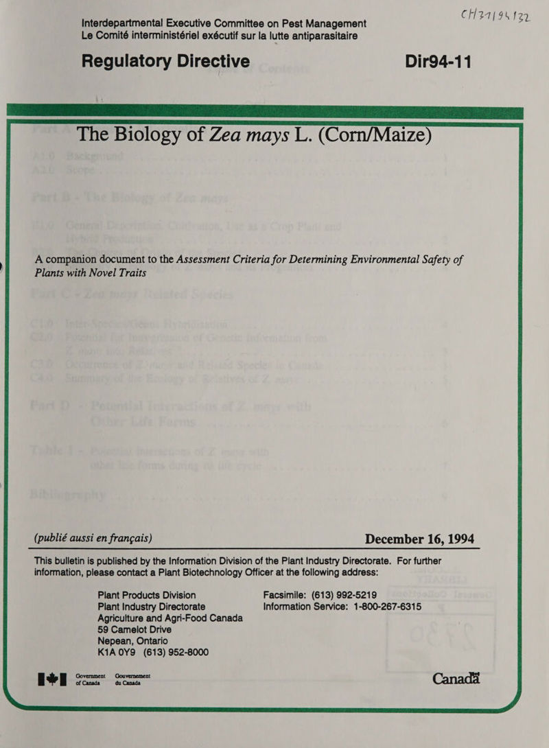CHB): Interdepartmental Executive Committee on Pest Management }9s 132 Le Comité interministériel exécutif sur la lutte antiparasitaire Regulatory Directive Dir94-11 A companion document to the Assessment Criteria for Determining Environmental Safety of Plants with Novel Traits (publié aussi en francais) December 16, 1994 This bulletin is published by the Information Division of the Plant Industry Directorate. For further information, please contact a Plant Biotechnology Officer at the following address: Plant Products Division Facsimile: (613) 992-5219 Plant Industry Directorate Information Service: 1-800-267-6315 Agriculture and Agri-Food Canada 59 Camelot Drive Nepean, Ontario K1A 0Y9 (613) 952-8000 fg Ge Government Gouvernement of Canada du Canada 