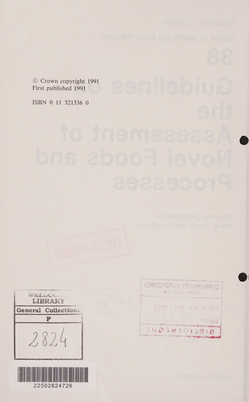 © Crown copyright 1991 First published 1991 ISBN 0 11 321336 0   WW Eke ae oe... : LIBRARY |General Collect    io BRS   : ‘ CS noe nee PA ic longindadians ‘ t tug a 24 z ti, 2 J + a | 3 e ' Set Sein cba  | ; J 4 3 y une “ ws, ues PAVE M MASE ey Here IS 22502824726