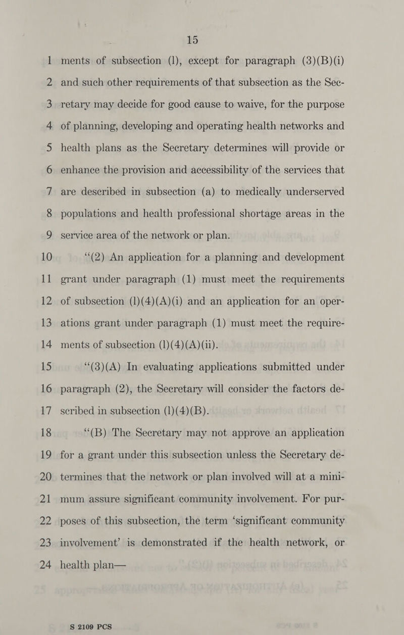 NO NO NO NO NO FE YF FF KF FSF OO SEF OU ESE|lllUh S|llllUh lh = wm oO =| © OO CO JN Hr Ha A WH PHO KH CO 15 ments of subsection (1), except for paragraph (38)(B)(i) and such other requirements of that subsection as the Sec- populations and health professional shortage areas in the service area of the network or plan. (2) An application for a planning and development erant under paragraph (1) must meet the requirements of subsection (1)(4)(A)(i) and an application for an oper- ations grant under paragraph (1) must meet the require- ments of subsection (1)(4)(A)(ii). ‘(3)(A) In evaluating applications submitted under paragraph (2), the Secretary will consider the factors de- seribed in subsection (1)(4)(B). ‘“(B) The Secretary may not approve an application for a grant under this subsection unless the Secretary de- termines that the network or plan involved will at a mini- mum assure significant community involvement. For pur- poses of this subsection, the term ‘significant community involvement’ is demonstrated if the health network, or health plan—