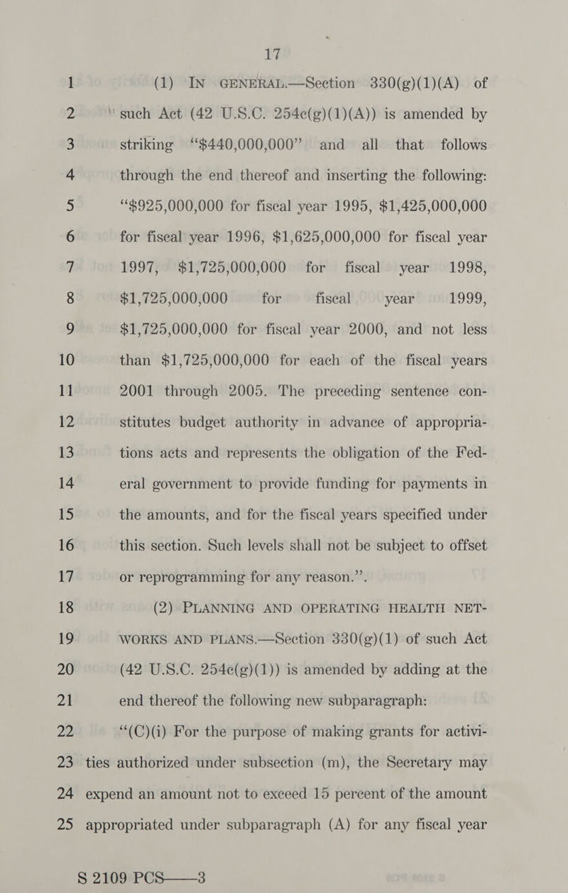 aie 17 striking ‘‘$440,000,000” and all that follows through the end thereof and inserting the following: “$925,000,000 for fiscal year 1995, $1,425,000,000 for fiseal year 1996, $1,625,000,000 for fiscal year 1997, $1,725,000,000 for fiscal year 1998, $1,725,000,000 for fiscal year 1999, $1,725,000,000 for fiscal year 2000, and not less than $1,725,000,000 for each of the fiscal years 2001 through 2005. The preceding sentence con- stitutes budget authority in advance of appropria- tions acts and represents the obligation of the Fed- eral government to provide funding for payments in the amounts, and for the fiscal years specified under this section. Such levels shall not be subject to offset or reprogramming for any reason.”’. (2) PLANNING AND OPERATING HEALTH NET- WORKS AND PLANS.—Section 330(g)(1) of such Act (42 U.S.C. 254e(g)(1)) is amended by adding at the end thereof the following new subparagraph: “(C)(i) For the purpose of making grants for activi-