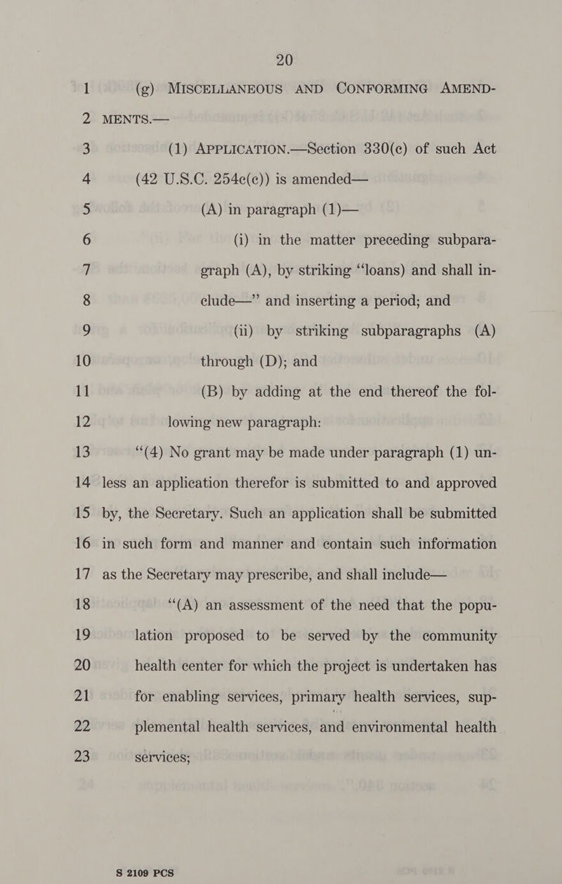 (g) MISCELLANEOUS AND CONFORMING AMEND- MENTS.— (1) APPLICATION.—Section 330(c) of such Act (42 U.S.C. 254¢(e)) is amended— (A) in paragraph (1)— (i) in the matter preceding subpara- oraph (A), by striking “‘loans) and shall in- clude—”’ and inserting a period; and (ii) by striking subparagraphs (A) through (D); and (B) by adding at the end thereof the fol- lowing new paragraph: (4) No grant may be made under paragraph (1) un- less an application therefor is submitted to and approved by, the Secretary. Such an application shall be submitted in such form and manner and contain such information as the Secretary may prescribe, and shall include— (A) an assessment of the need that the popu- lation proposed to be served by the community health center for which the project is undertaken has for enabling services, primary health services, sup- plemental health services, anid environmental health. Services;