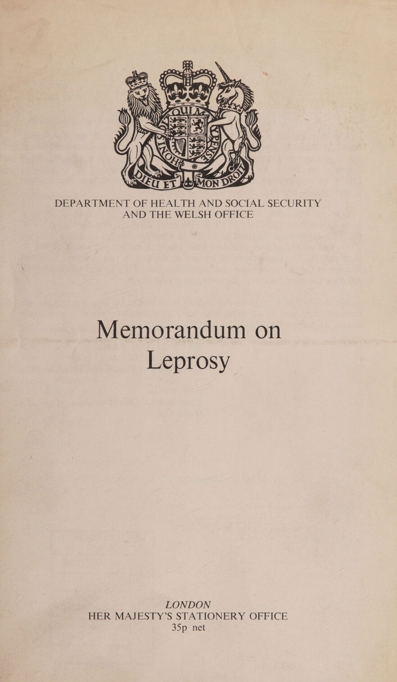  DEPARTMENT OF HEALTH AND SOCIAL SECURITY AND THE WELSH OFFICE Memorandum on Leprosy LONDON HER MAJESTY’S STATIONERY OFFICE 35p net