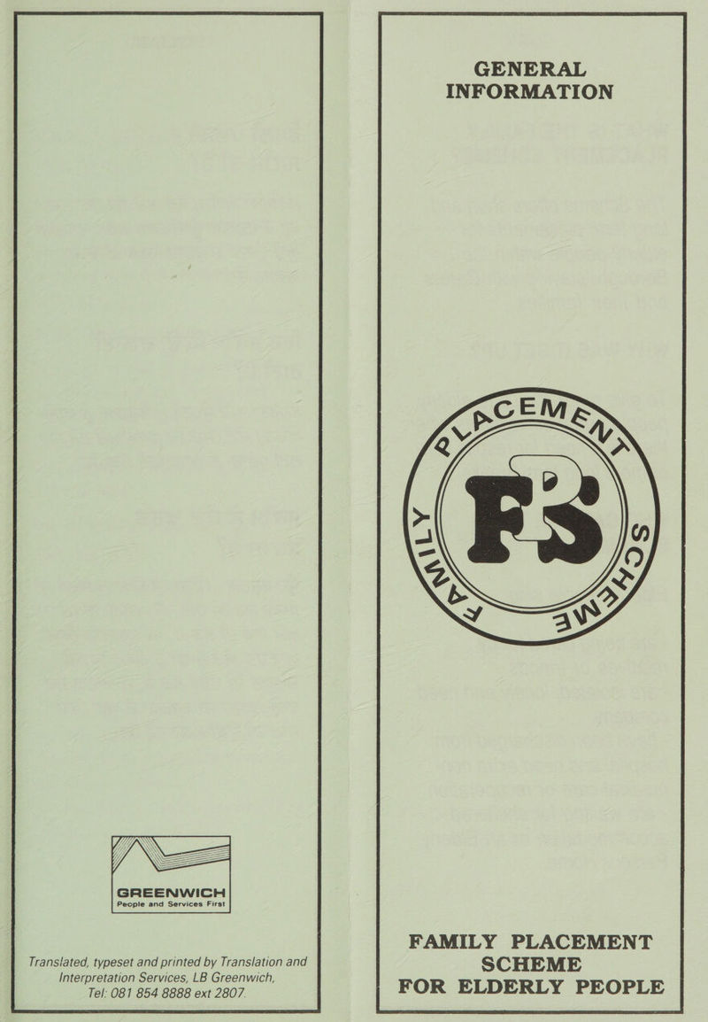    GENERAL INFORMATION  eeeeie es series fie FAMILY PLACEMENT SCHEME FOR ELDERLY PEOPLE   Translated, typeset and printed by Translation and Interpretation Services, LB Greenwich,  