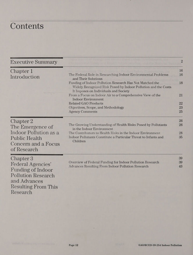    Contents         Executive Summary : Chapter 1 me | «8 | a Tricdcien The Federal Role in Researching Indoor Environmental Problems 16 ntroauction and Their Solutions Funding of Indoor Pollution Research Has Not Matched the 18 Widely Recognized Risk Posed by Indoor Pollution and the Costs It Imposes on Individuals and Society From a Focus on Indoor Air to a Comprehensive View of the 21 Indoor Environment Related GAO Products a2 Objectives, Scope, and Methodology 23 Agency Comments 25 Chapter 2 , . | 9 26 The E ry : f The Growing Understanding of Health Risks Posed by Pollutants 26 e mel eke EO in the Indoor Environment Indoor Pollution aS a The Contributors to Health Risks in the Indoor Environment 28 Public Health pom eN rR Constitute a Particular Threat to Infants and 35° Concern and a Focus path of Research Chapter 3 O f Federal Funding for Indoor Poll R h a ‘ BN b's verview of Federal Funding for Indoor Pollution Researc Federal Agencies Advances Resulting From Indoor Pollution Research 43 Funding of Indoor Pollution Research and Advances Resulting From This Research 