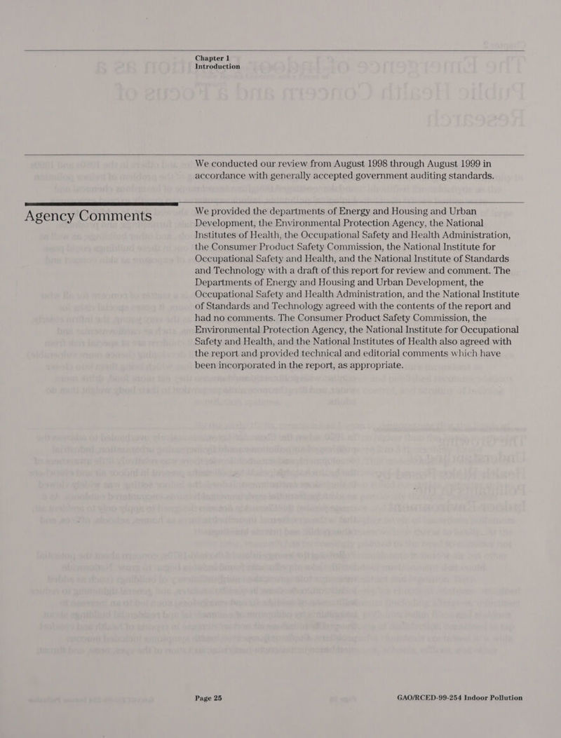     Agency Comments Chapter 1 Introduction  We conducted our review from August 1998 through August 1999 in accordance with generally accepted government auditing standards.  We provided the departments of Energy and Housing and Urban Development, the Environmental Protection Agency, the National Institutes of Health, the Occupational Safety and Health Administration, the Consumer Product Safety Commission, the National Institute for Occupational Safety and Health, and the National Institute of Standards and Technology with a draft of this report for review and comment. The Departments of Energy and Housing and Urban Development, the Occupational Safety and Health Administration, and the National Institute of Standards and Technology agreed with the contents of the report and had no comments. The Consumer Product Safety Commission, the Environmental Protection Agency, the National Institute for Occupational Safety and Health, and the National Institutes of Health also agreed with the report and provided technical and editorial comments which have been incorporated in the report, as appropriate.