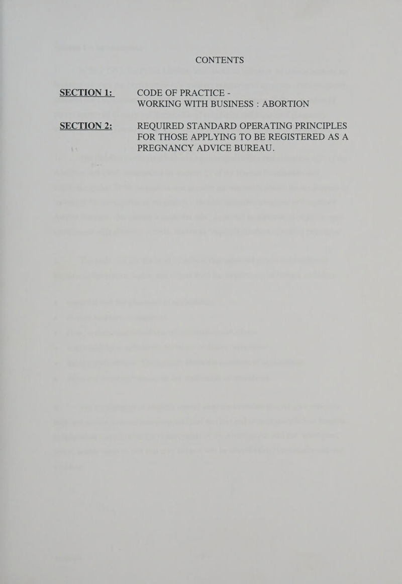 CONTENTS SECTION 1: CODE OF PRACTICE - WORKING WITH BUSINESS : ABORTION SECTION 2: REQUIRED STANDARD OPERATING PRINCIPLES FOR THOSE APPLYING TO BE REGISTERED AS A PREGNANCY ADVICE BUREAU.