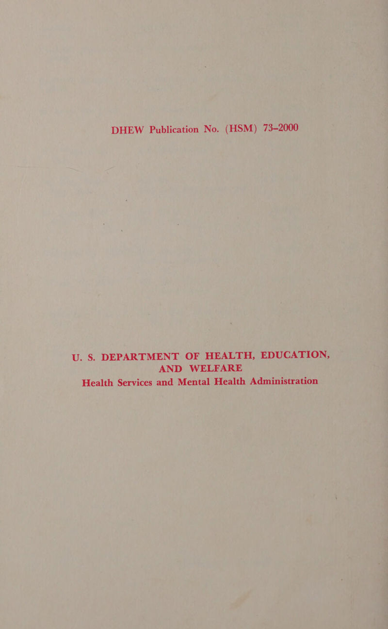 DHEW Publication No. (HSM) 73-2000 U. S. DEPARTMENT OF HEALTH, EDUCATION, AND WELFARE Health Services and Mental Health Administration