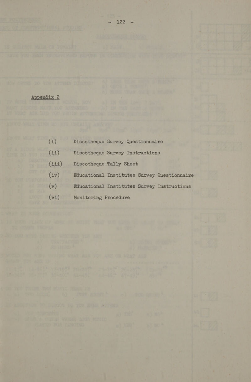 Appendix 2 (i) (ii) (iii) (iv) (v) (vi) me APS me Discotheque Survey Questionnaire Discotheque Survey Instructions Discotheque Tally Sheet Educational Institutes Survey Questionnaire Educational Institutes Survey Instructions Monitoring Procedure
