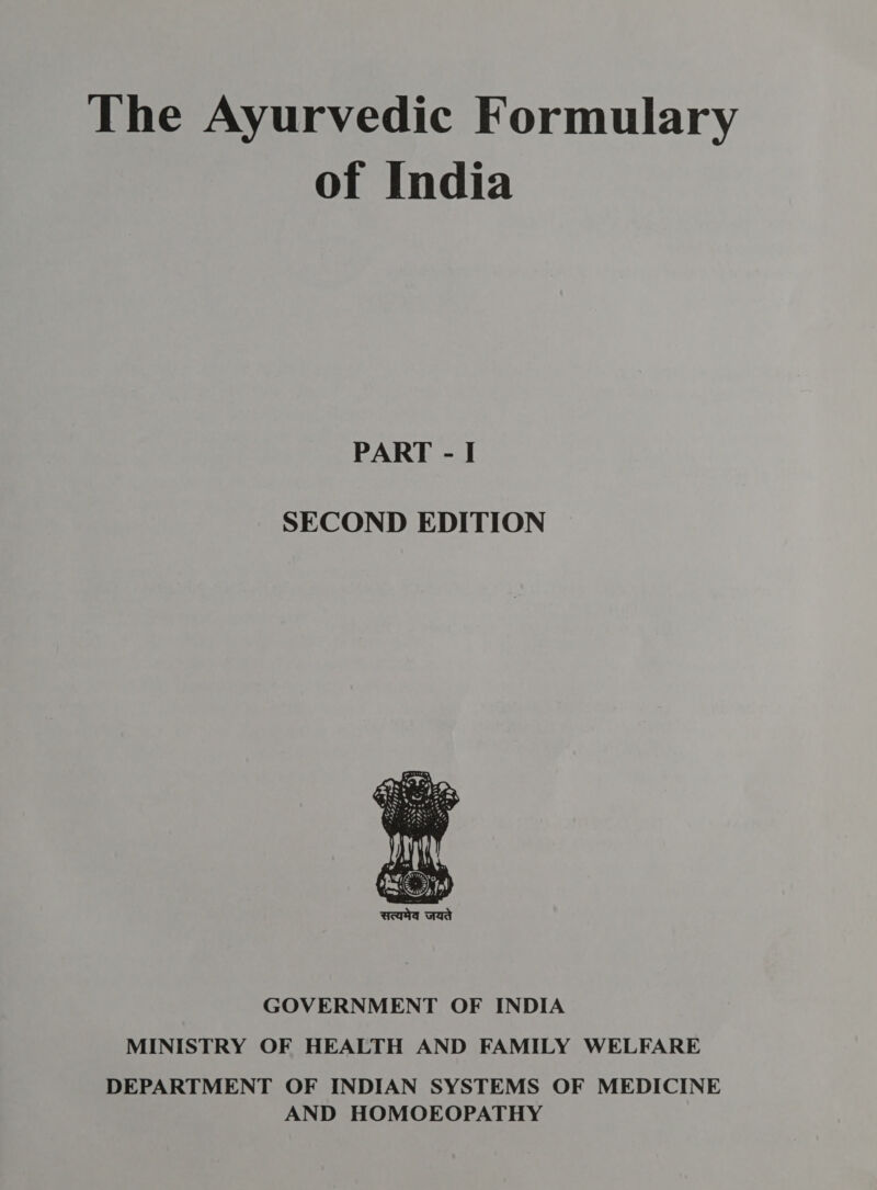 The Ayurvedic Formulary of India PART - I SECOND EDITION  GOVERNMENT OF INDIA MINISTRY OF HEALTH AND FAMILY WELFARE DEPARTMENT OF INDIAN SYSTEMS OF MEDICINE AND HOMOEOPATHY