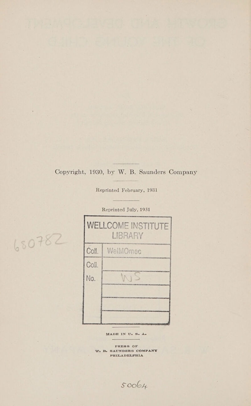 Copyright, 1930, by W. B. Saunders Company Reprinted February, 1931 Reprinted July, 1931 WELLCOME INSTITUTE PDARY LIBRARY PRESS OF We Be SAUNDERS COMPANY PHILADELPHIA 5 0064