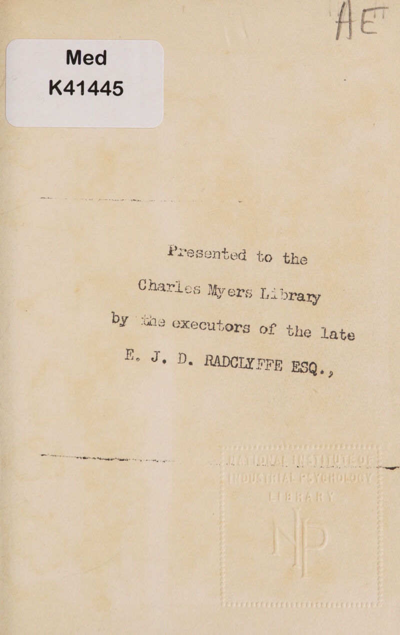 Med K41445 ‘Bae “4 er Presented to the Chartos Myers Ti Drary by the cxecutors of the Late He J. D. RADCLYFPE ESQ, , cette nn tn ee &lt;i