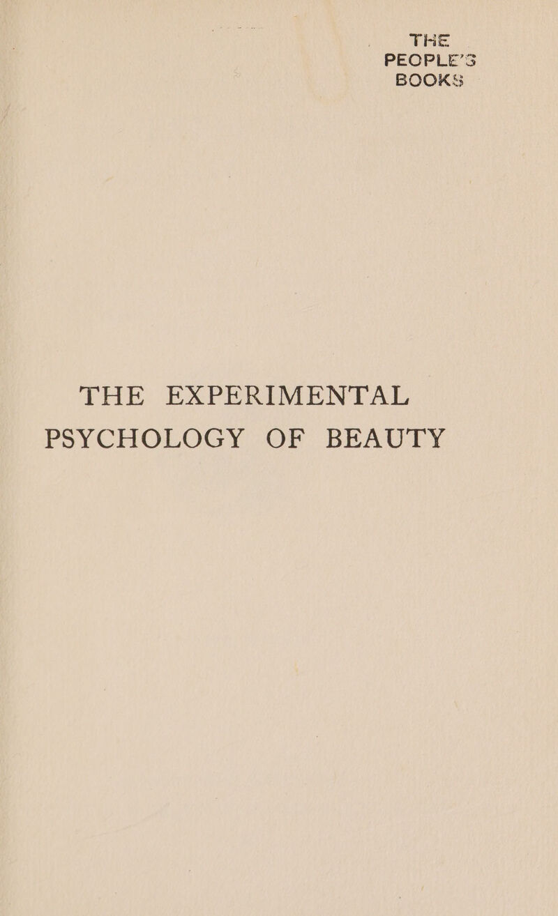 THE PEOPLE’S BOOKS THE EXPERIMENTAL PSYCHOLOGY OF BEAUTY