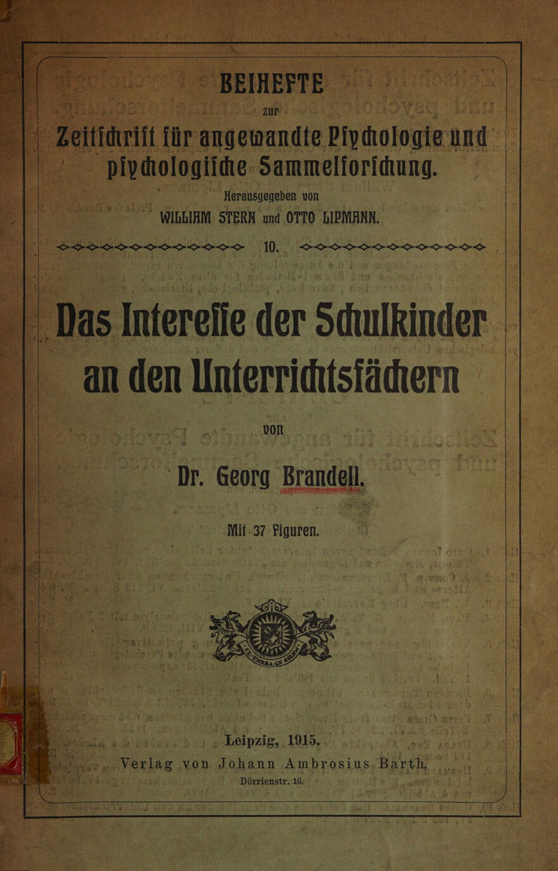 riit fö ir angewandte Piydıologie und Andogiihe Sammeltoridinng RL / N va Herausgegeben von - 0 WIGBIAM. STERN und OTTO DIPMANN. &gt;&gt; STF 0. SEE = “ FÖRS ho . Leipzig, 1915. | ’ as un SEHR. von Johann Ambrosius, Barth, Dörrienstr. 16. 3