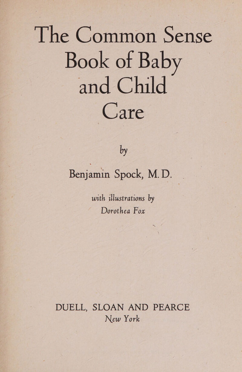 The Common Sense Book of Baby and Child Care by Benjamin Spock, MD. with iWlustrations by Dorothea Fox DUELL, SLOAN AND PEARCE New York