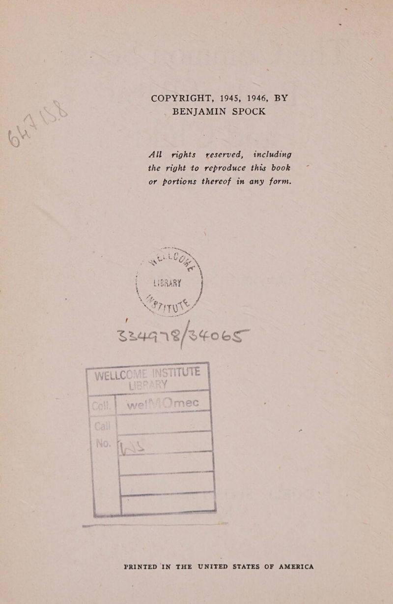 COPYRIGHT, 1945, 1946, BY BENJAMIN SPOCK All rights reserved, including the right to reproduce this book or portions thereof in any form. ~eLCAS al ge ; 4 i ° LIBRARY | ¥ 4 Wh be Pa / SETA oe / xa? ’ 2 ~ mm > J (.. S344 i % ff * G Owes oe pais 6 ATRL EDIE PONTE RE “ry re ~ 4 t L i | i Mere be hes 4 WE iy 4 a 6 ' a N e arene 6st ” ; | casa 4 ERE Jrrorencreennenprnormnee ‘mS A ad a Renges qerqartelbneeeronnt PRINTED IN THE UNITED STATES OF AMERICA