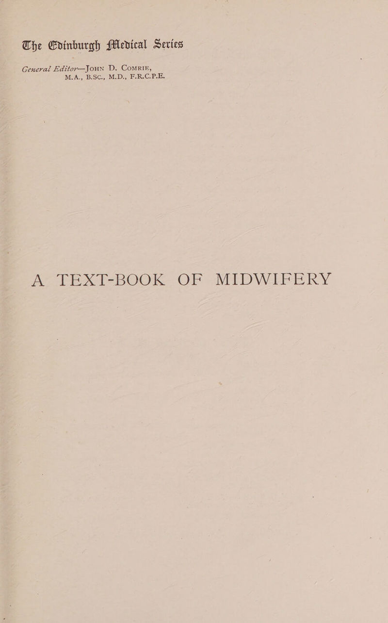 Khe Edinburgh Medical Series General Editor—Joun D. Comrir, M.A., B.SC., M.D., F.R.C.P.E. Ae le xTeBOOkK OF MIDWIFERY