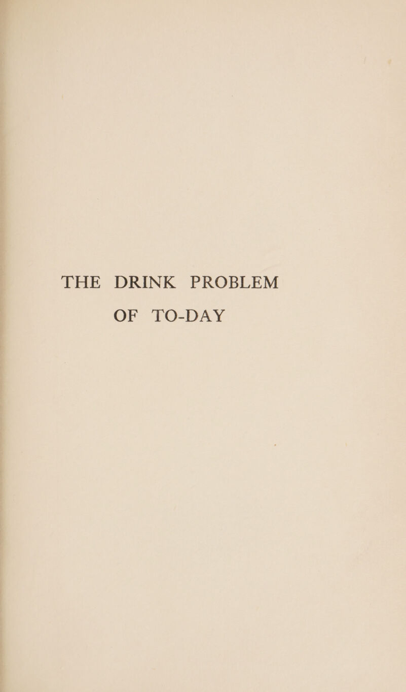 THE DRINK PROBLEM OF TO-DAY