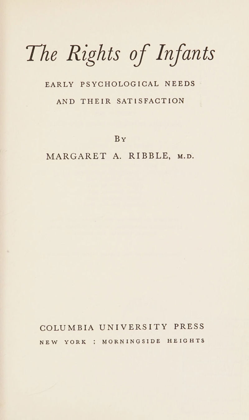 EARLY PSYCHOLOGICAL NEEDS AND THEIR SATISFACTION By MAR GARE D Ane R LB BEE. wp. COLUMBIA UNIVERSIEY “PRESS NEW YORK ; MORNINGSIDE HEIGHTS