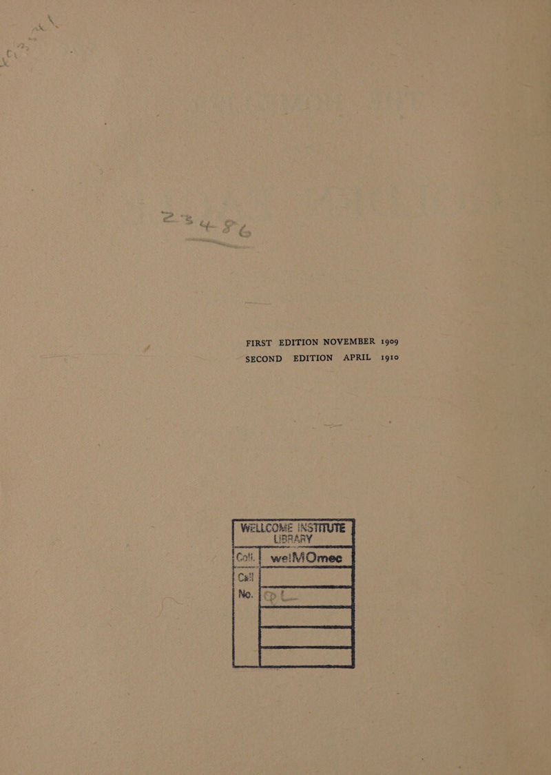 PPR, % FIRST EDITION NOVEMBER 1909 SECOND EDITION APRIL 1910 ELLCOME INSTITUTE LIBRARY