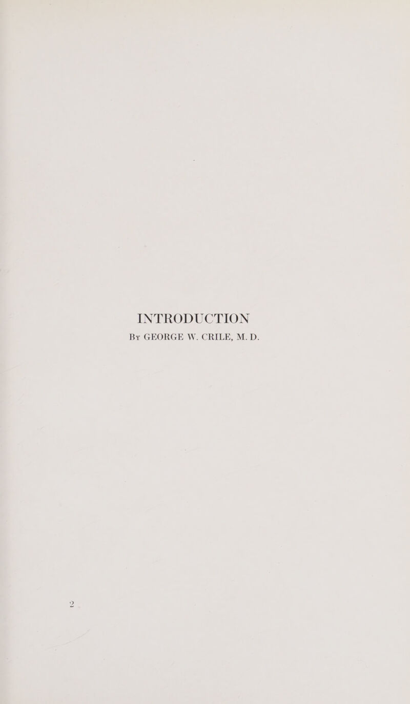 tw INTRODUCTION By GEORGE W. CRILE, M.D.