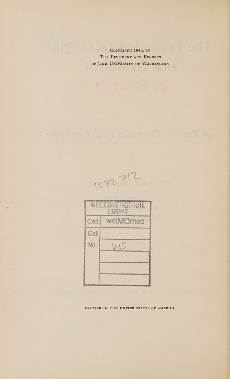 CopyricutT 1948, sy THE PRESIDENT AND REGENTS | oF THE UNIVERSITY OF WASHINGTON } 4 $ q } COME INSTITUTE LIBRARY batt &amp; sot} welMOmec PRINTED IN THE UNITED STATES OF AMERICA ee ee! ee coe ae . ae