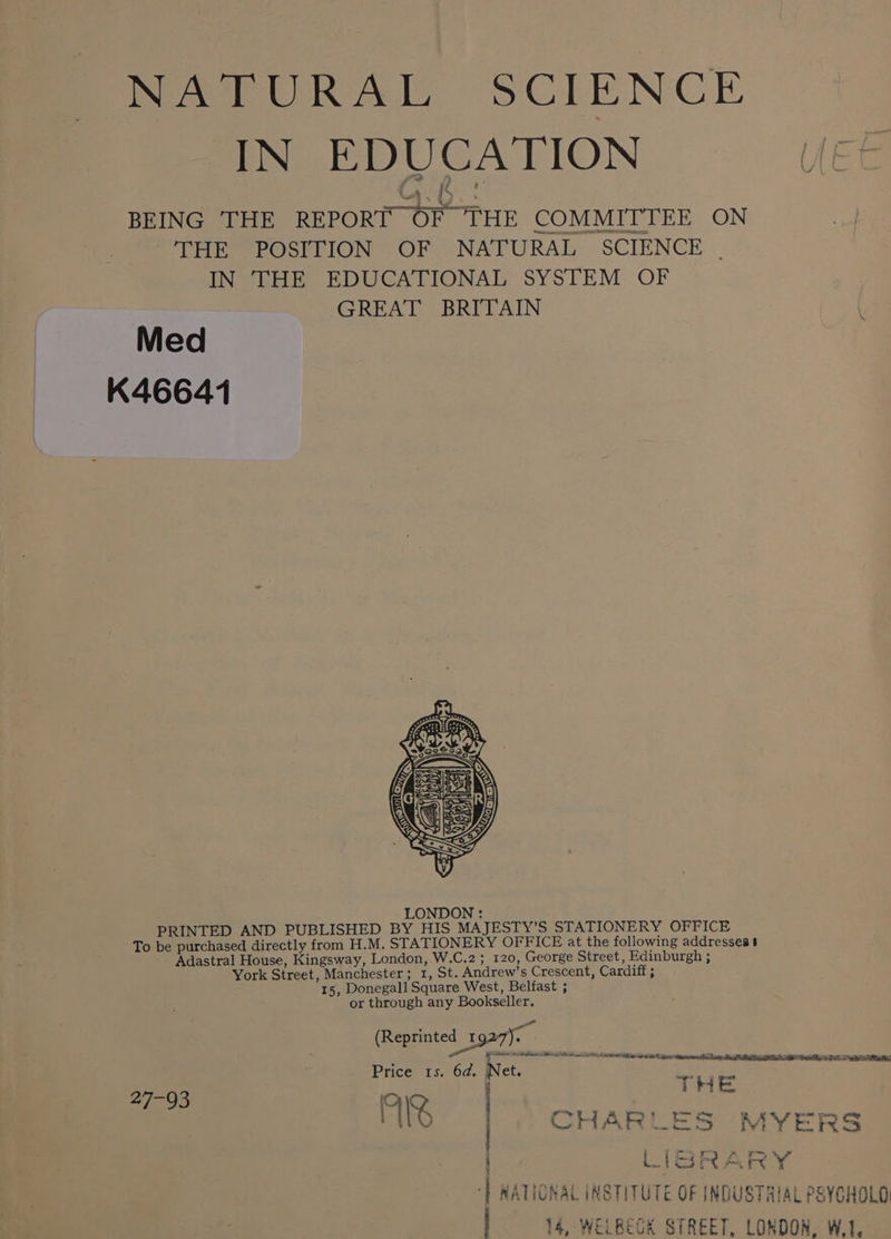 NATORAL SCIENCE IN EDUCATION WEE BEING THE REPORT OF THE COMMITTEE ON THE POSITION OF NATURAL SCIENCE | IN THE EDUCATIONAL SYSTEM OF GREAT BRITAIN Med K46641 York Street, Manchester; 1, St. Andrew’s Crescent, Cardiff ; 15, Donegall Square West, Belfast ; or through any Bookseller. Reprinted 1 ae ( P ot tae it th a A A EOE ag eth rene: PS, Sepa ahi Price rs. 6d. Net. “yy eet see aR THE mike | CHARLES MYERS ; LIBRARY -} NATIONAL INSTITUTE OF INDUSTHIAL PSYCHOLO 14, WELREGK STREET, LONDON. W.1,