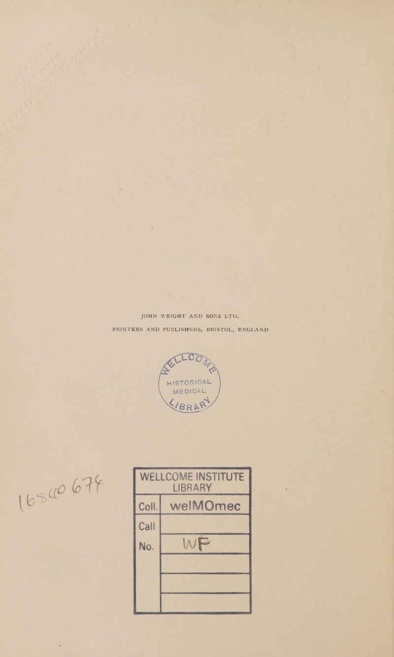 JOHN WRIGHT AND SONS LTD. PRINTERS AND PUBLISHERS, BRISTOL, ENGILAND ha WELLCOME INSTITUTE | LIBRARY Call | iss No.