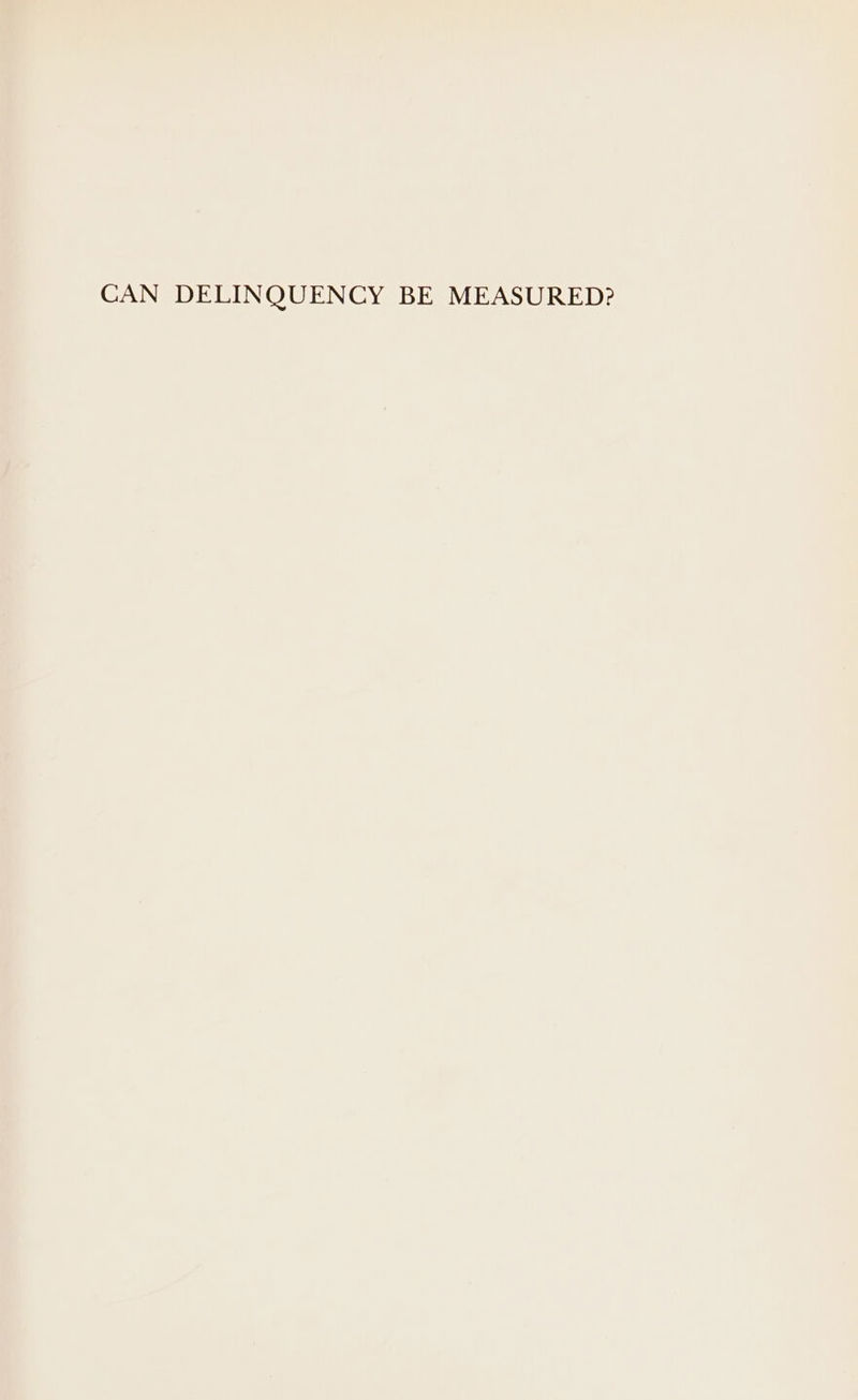 CAN DELINQUENCY BE MEASURED?