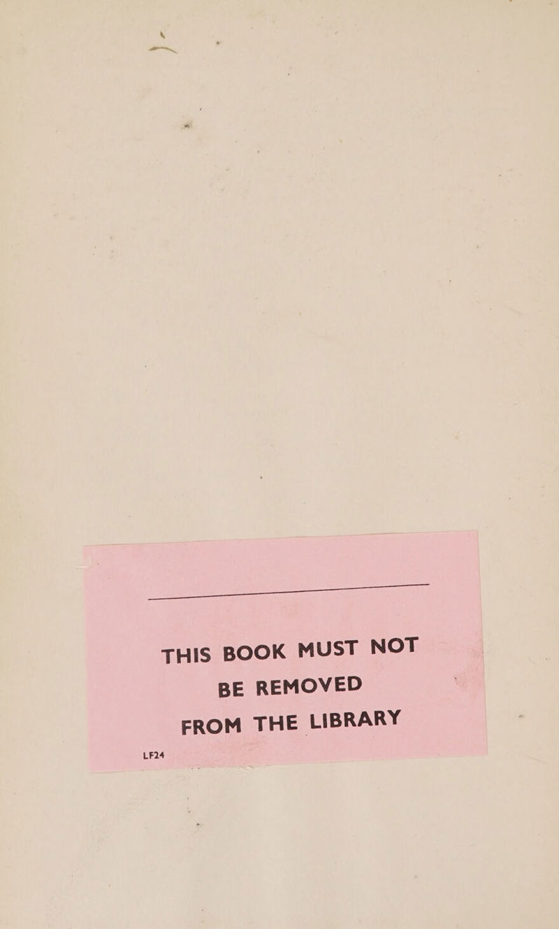 ie ee THIS BOOK MUST NOT BE REMOVED FROM THE LIBRARY LF24