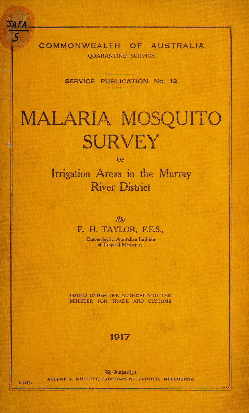 COMMONWEALTH OF AUSTRALIA QUARANTINE SERVICE a a SERVICE PUBLICATION No. 12 | Irvigation Ae in i. Murray River District a so * rm TAYLOR, F. E. ae ees Australian Ince | ie Medicine, IssvED UNDER THE AUTHORITY OF THE S eniitiaaal FOR TRADE AND ‘CUSTOMS: 1917 ue al | an Authorites * 2 Ne ALBERT Jee mutter, (GOVERNMENT PRINTER, MELBOURNE i