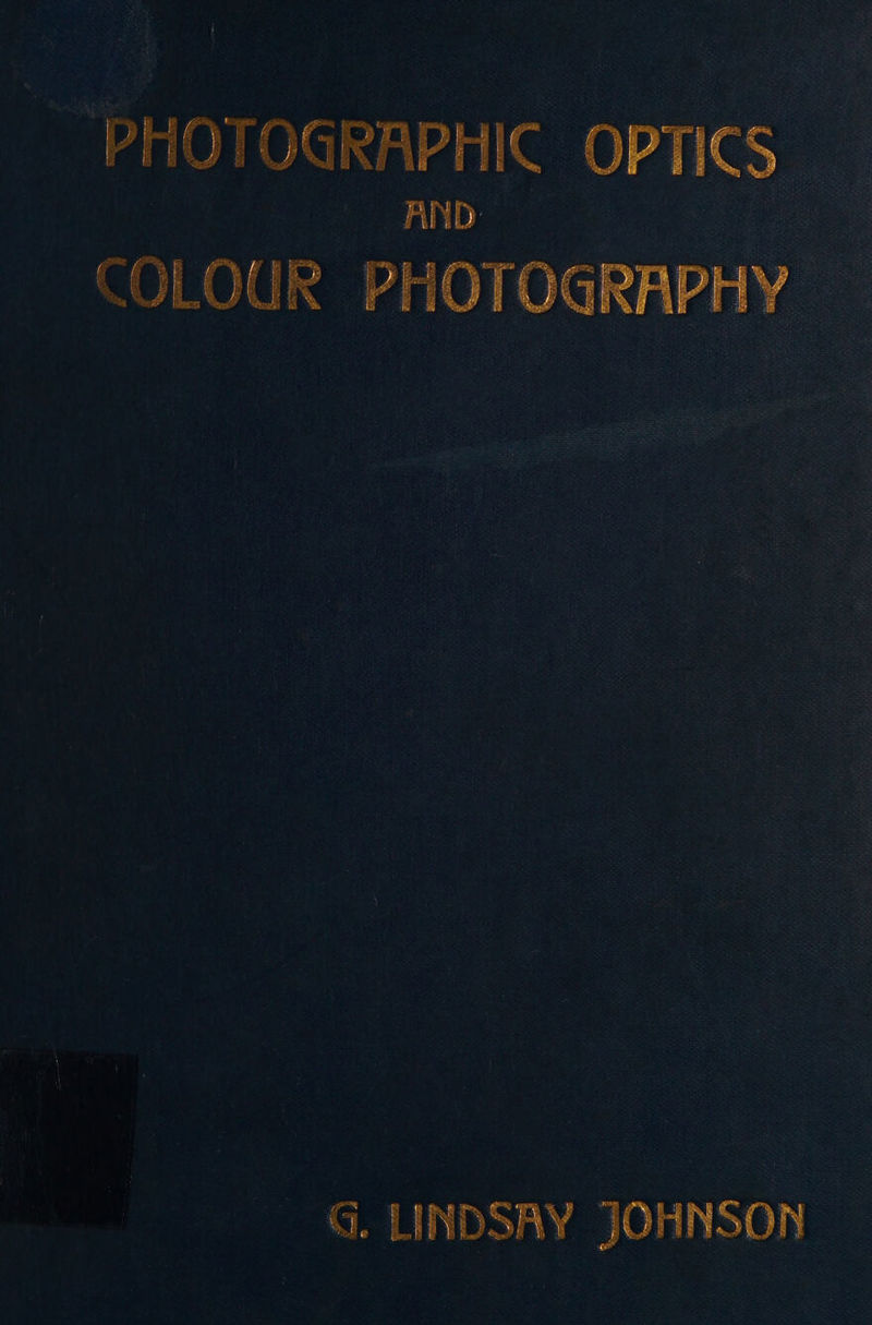 “PHOTOGRAPHIC OPTICS AND: COLOUR PHOTC )GRAPH 4) - G LINDSAY JOHNSON ©