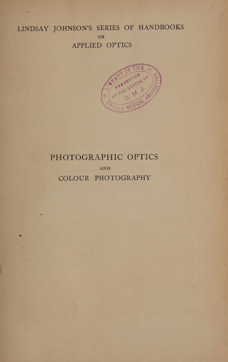 LINDSAY JOHNSON’S SERIES OF HANDBOOKS ON APPLIED OPTICS PHOTOGRAPHIC OPTICS AND COLOUR PHOTOGRAPHY