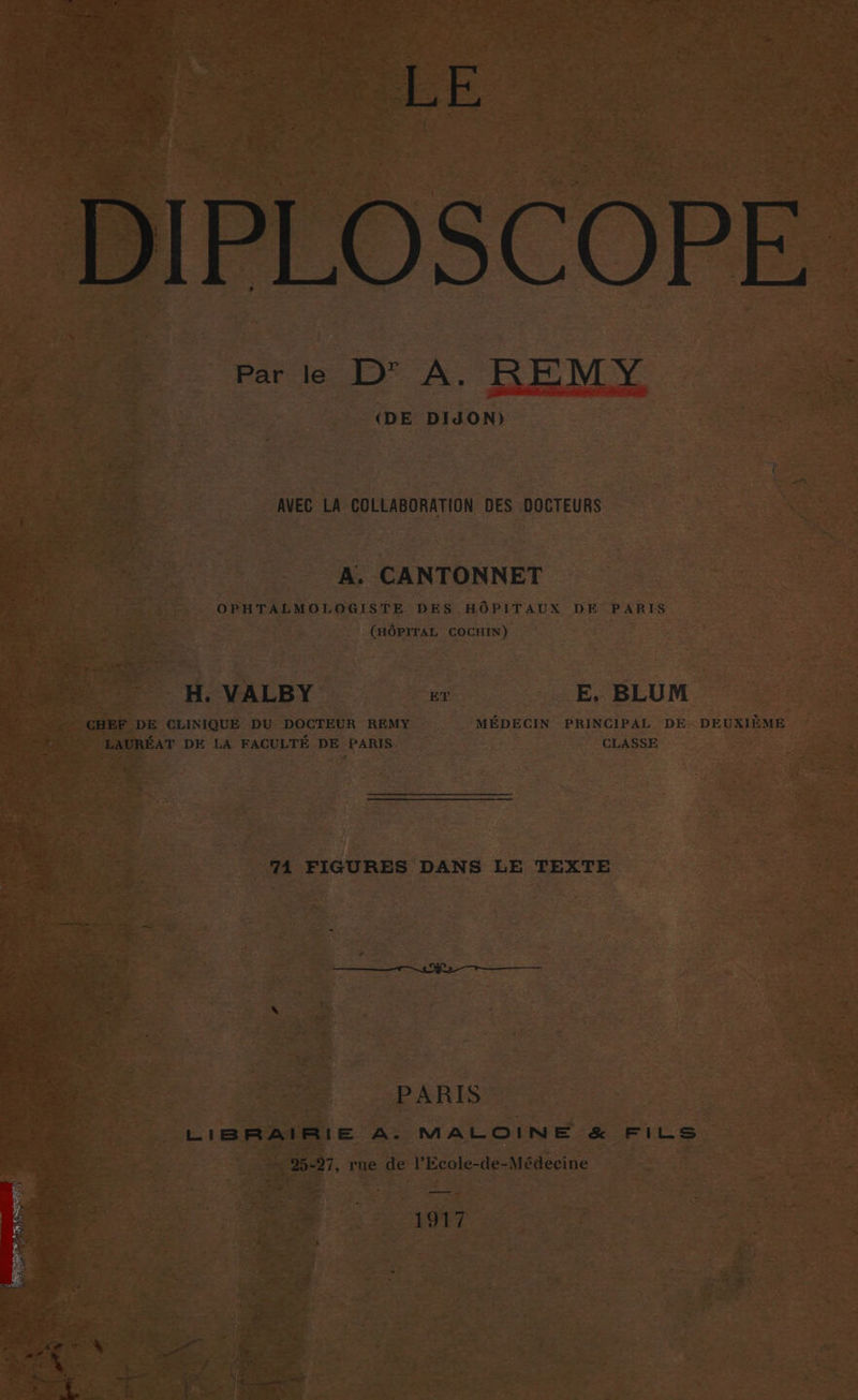 AVEC LA COLLABORATION DES DOCTEURS A, CANTONNET LMOLOGISTE DES HÔPITAUX DE PARIS . OPHTA (HÔPITAL COCHIN) # EUXIÈME E, BLUM. 2 ‘MÉDECIN PRINCIPAL DE. D DE CLINIQUE DU DOCTEUR REMY. CLASSE 24 ULTÉ DE PARIS AT DE LA FAC 74 FIGURES DANS LE TEXTE ET E &amp; FIL ine &amp;.: e l'Ecole-de-Médec d F