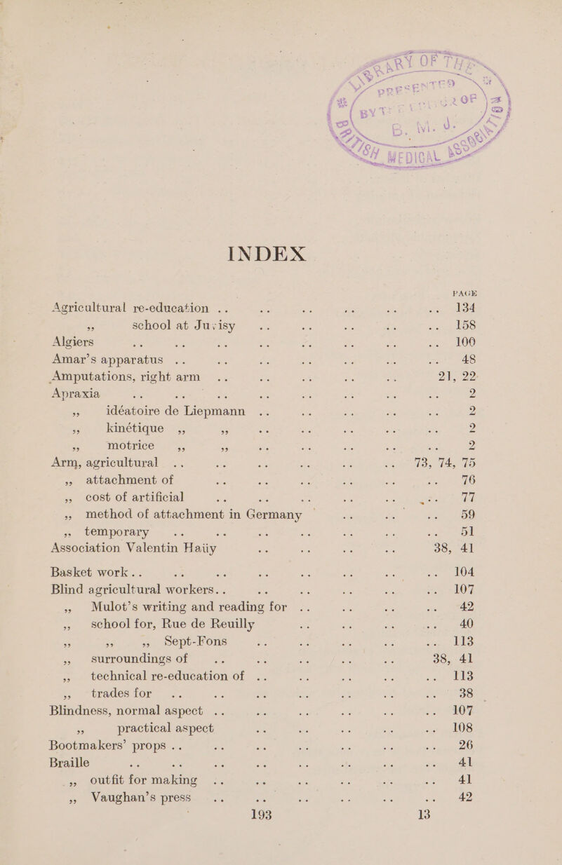 ie school at Juvisy 99 39 ci) 3? 29 35 idéatoire de Liepmann kinétique ,, op motrice - agricultural attachment of cost of artificial ; method of attachment in Germany temporary 99 93 Mulot’s writing and reading for school for, Rue de Reuilly am » sept-Fons surroundings of technical re-education of trades for 99 2? outfit for making Vaughan’s press as